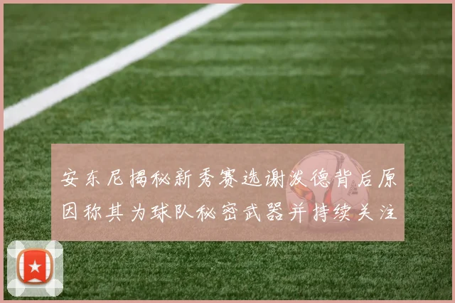 安东尼揭秘新秀赛选谢泼德背后原因称其为球队秘密武器并持续关注